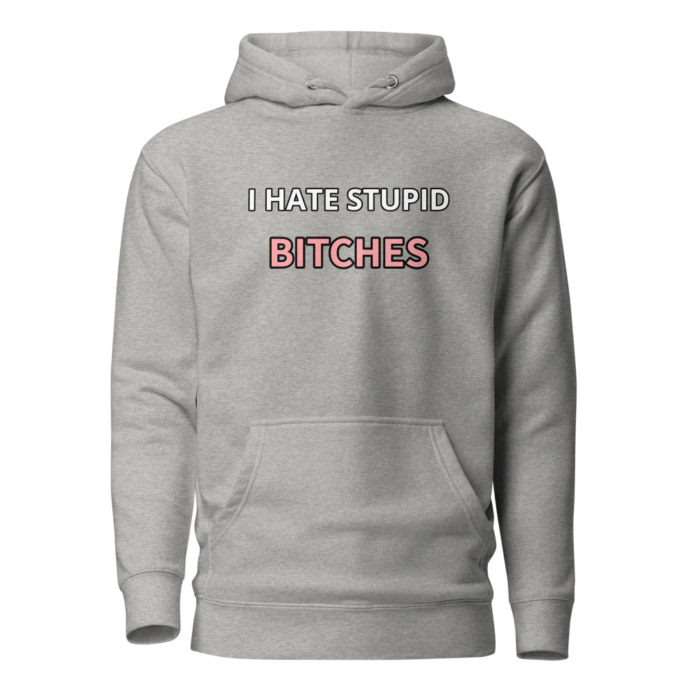 I hate stupid b - Hoodie